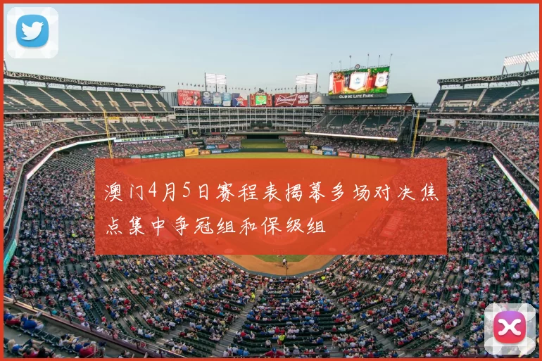 澳门4月5日赛程表揭幕多场对决焦点集中争冠组和保级组