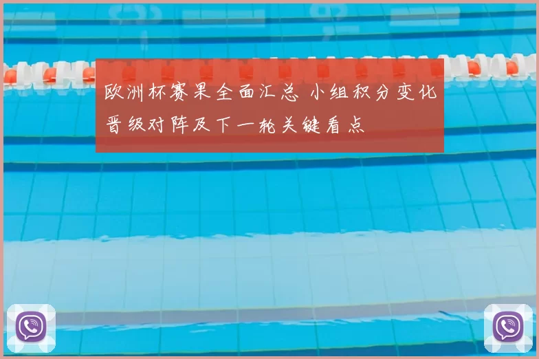 欧洲杯赛果全面汇总 小组积分变化晋级对阵及下一轮关键看点