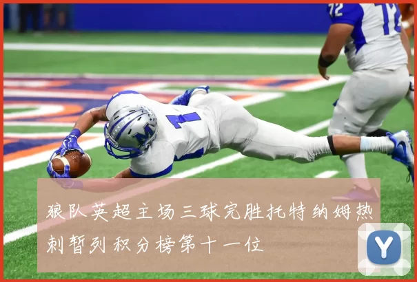 狼队英超主场三球完胜托特纳姆热刺暂列积分榜第十一位