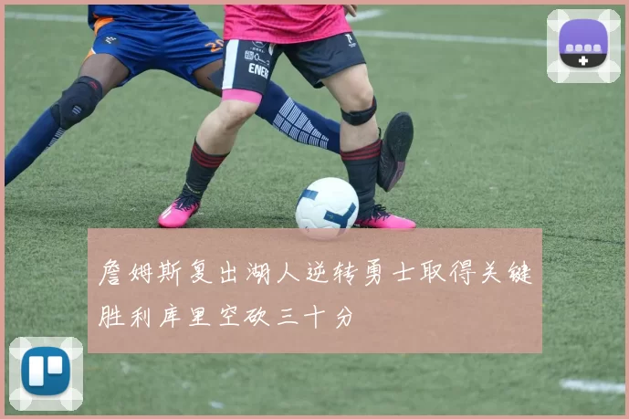 詹姆斯复出湖人逆转勇士取得关键胜利库里空砍三十分